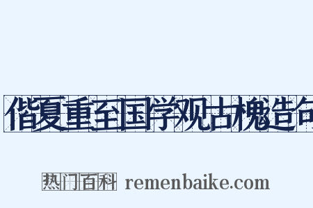 偕夏重至国学观古槐造句是什么意思的图片